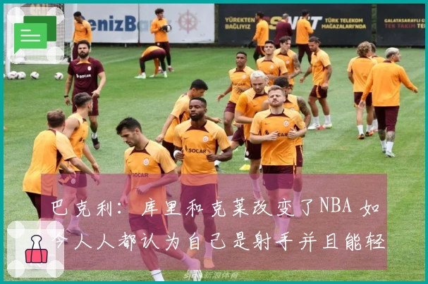 巴克利：库里和克莱改变了NBA 如今人人都认为自己是射手并且能轻松投中三分